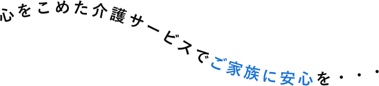 心をこめた介護サービスでご家族に安心を・・・